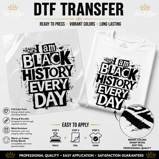 I Am Black History. Every Day. - DTF Transfer